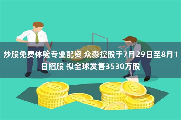 炒股免费体验专业配资 众淼控股于7月29日至8月1日招股 拟全球发售3530万股