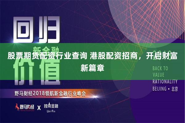 股票期货配资行业查询 港股配资招商，开启财富新篇章