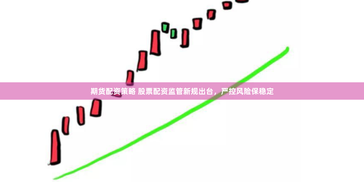 期货配资策略 股票配资监管新规出台，严控风险保稳定