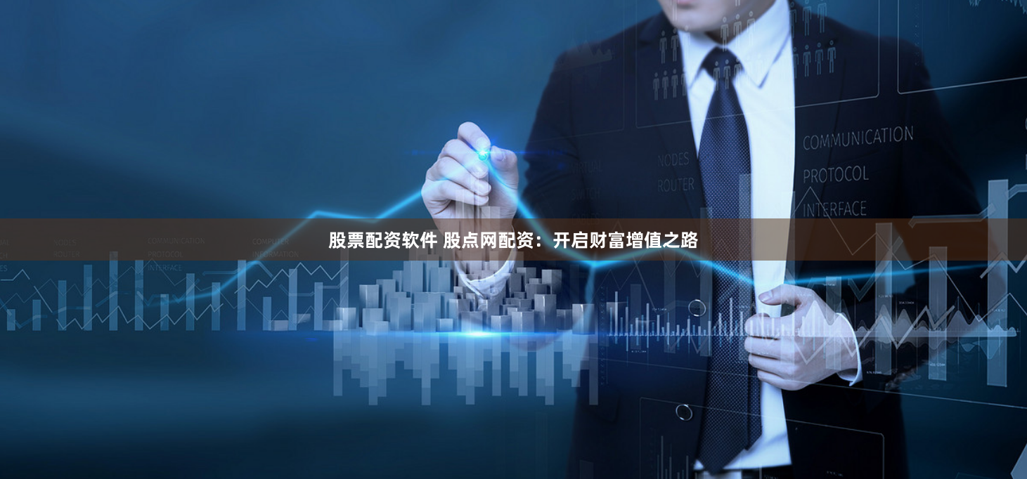 股票配资软件 股点网配资：开启财富增值之路