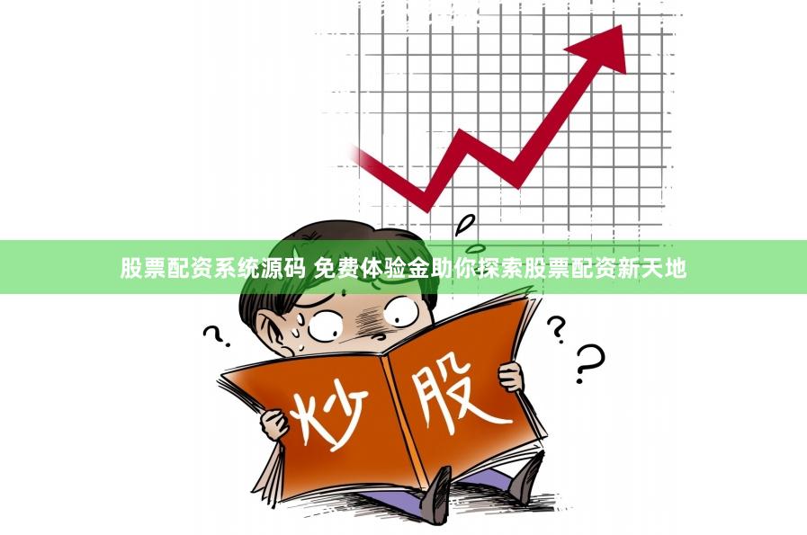 股票配资系统源码 免费体验金助你探索股票配资新天地